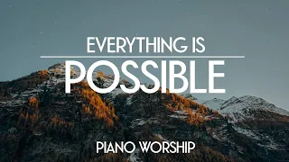EVERYTHING IS POSIBLE // PIANO INSTRUMENTAL WORSHIP MUSIC // MARK 11:23
