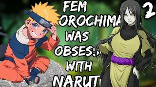 What if Fem Orochimaru was Obsessed with Naruto | Part 2