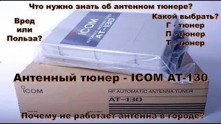 Антенный тюнер (ICOM AT-130). Зачем он нужен? Вред или Польза? Это нужно знать об антенном тюнере!