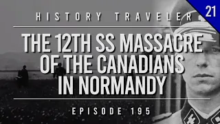 The 12th SS Massacre of the Canadians in Normandy | History Traveler Episode 195