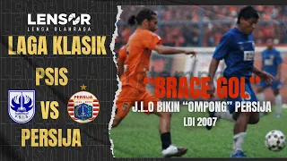LDI 2007 | Persija Ompong!! "BRACE" J.L.O "Hancurkan" Perlawanan Persija | PSIS VS PERSIJA