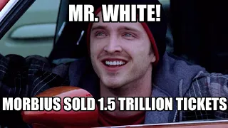 Mr. White, Morbius sold 1.5 trillion tickets