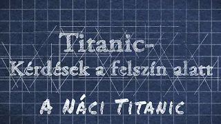 Titanic- Kérdések a felszín alatt "A Náci Titanic"