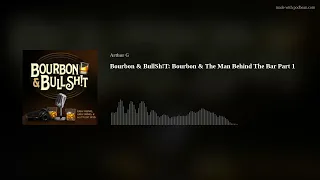 Bourbon & BullSh!T: Bourbon & The Man Behind The Bar Part 1