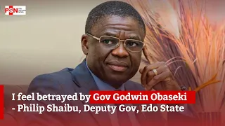 I feel betrayed by Gov Godwin Obaseki - Philip Shaibu, Deputy Gov, Edo State