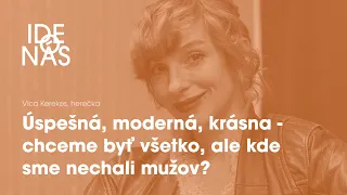 Vica Kerekes: Úspešná, moderná, krásna - chceme byť všetko, ale kde sme nechali mužov?