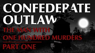 The Confederate Who Murdered a Hundred Men | Part One