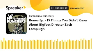 Bonus Ep. - 15 Things You Didn't Know About Bigfoot Director Zach Lamplugh