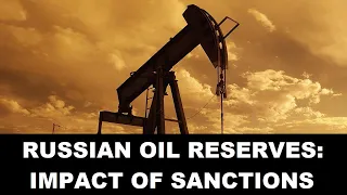 Russian Oil Reserves: Impact of Sanctions on Russian Oil