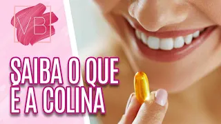 Saiba o que é a colina e qual sua função no organismo - Você Bonita (06/08/21)