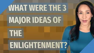 What were the 3 major ideas of the Enlightenment?