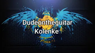 Dudeontheguitar - Kolenke (мәтін/lyrics/текст песни)