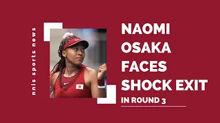 Naomi Osaka Faces Shock Exit In Round 3
