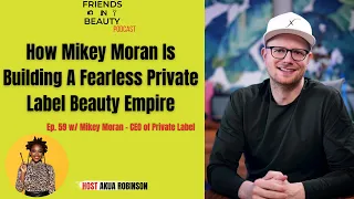 Friends in Beauty Podcast |Ep. 59:How Mikey Moran Is Building A Fearless Private Label Beauty Empire