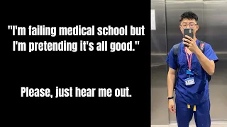 "I'm failing medical school but pretending I'm not."