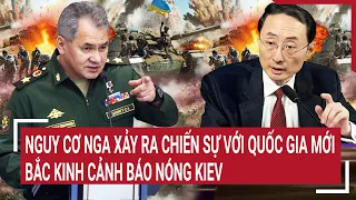 Điểm nóng thế giới: Nguy cơ Nga xảy ra chiến sự với quốc gia mới, Bắc Kinh cảnh báo nóng Kiev