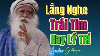 CON TIM Hay LÝ TRÍ - Nên Nghe Theo Cái Nào Khi Quyết Định | 𝐒𝐚𝐝𝐡𝐠𝐮𝐫𝐮 𝐓𝐢𝐞̂́𝐧𝐠 𝐕𝐢𝐞̣̂𝐭 𝐓𝐡𝐮𝐲𝐞̂́𝐭 𝐌𝐢𝐧𝐡 🌿