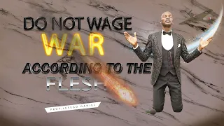 DO NOT WAGE WAR ACCORDING TO THE FLESH BY PROF. LESEGO DANIEL