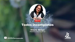 Palestra Inédita | TODOS INCOMPLETOS - Mayse Braga (PALESTRA ESPÍRITA)