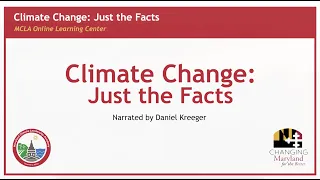 Climate Change: Just the Facts (produced by the Maryland Climate Leadership Academy)