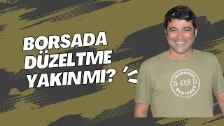 BORSADA DÜZELTME YAKIN MI? YAŞANAN BİR RALLİ Mİ?