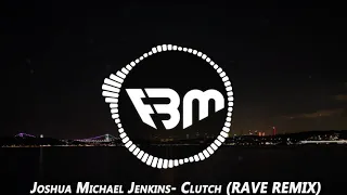 Joshua Michael Jenkins - Clutch (RAVE REMIX) | FBM