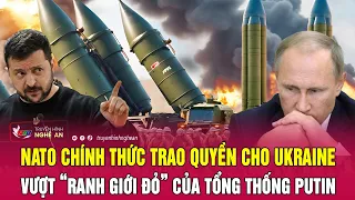 Toàn cảnh quốc tế: NATO chính thức trao quyền cho Ukraine vượt “ranh giới đỏ” của ông Putin