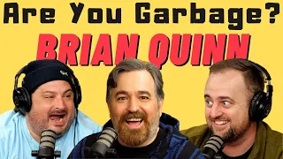 Are You Garbage Comedy Podcast: Brian Quinn!