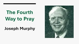 The Fourth Way to Pray - Dr Joseph Murphy