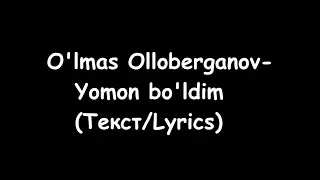 O'lmas Olloberganov - Yomon bo'ldim (Текст/Lyrics)
