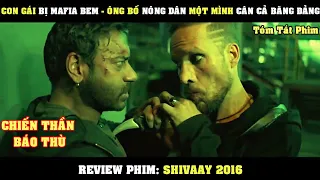 [Review Phim] Con Gái Bị MAFIA Bem - Ông Bố Nông Dân Một Mình Cân Cả Băng Đảng | Shivaay