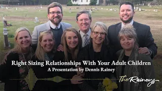 Dennis Rainey | Right Sizing Relationships With Adult Children