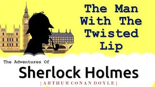 The Man With the Twisted Lip | Sherlock Holmes | by Arthur Conan Doyle