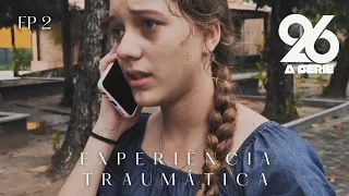 26 A Série | EP 2 - Segunda Temporada [ EXPERIÊNCIA TRAUMÁTICA ]