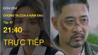 TRỰC TIẾP VTV3 | Full Tập 47 -  Chúng ta của 8 năm sau