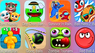 Tom Friends,Tall Man Run,Going Balls,Zombie Tsunami,Red Ball 4,Survivor In Rainbow,DOP Choo Ban.....