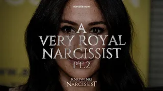 A Very Royal Narcissist Part Two : Meghan Markle