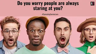 Do worry people are always staring at you? (Don’t worry, I do too)