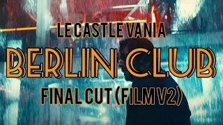 Berlin Club Final Cut-(Film V2)-[Le Castle Vania]