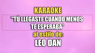 VLG Karaoke  (LEO DAN - TÚ LLEGASTE CUANDO MENOS TE ESPERABA) Mejor versión.