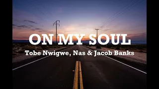 ON MY SOUL (lyrics) -Tobe Nwigwe, Nas & Jacob Banks