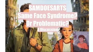 Sam Does Arts, Same Face Syndrome? Or Problematic?  - Art Commentary