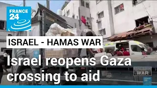 Israel reopens Gaza crossing but UN says not enough aid getting through • FRANCE 24 English