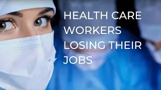 How are health care workers losing their jobs during a pandemic?