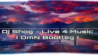 Dj Shog - Live 4 Music (DmN Bootleg)