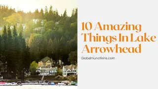 10 WONDERFUL THINGS TO DO IN LAKE ARROWHEAD