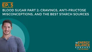 Ep. 5: Blood Sugar Part 2: Cravings, Anti-Fructose Misconceptions, and the Best Starch Sources