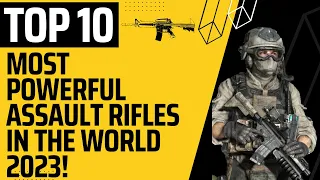 Top 10 Most Powerful Assault Rifles In The World 2023