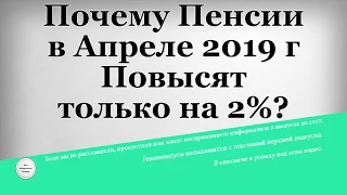 Почему Пенсии в Апреле 2019 года Повысят только на 2%