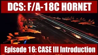 DCS: F/A-18C Hornet – Episode 16: CASE III Introduction